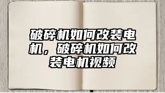 破碎機如何改裝電機，破碎機如何改裝電機視頻