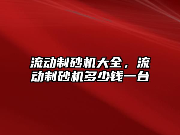 流動制砂機大全，流動制砂機多少錢一臺