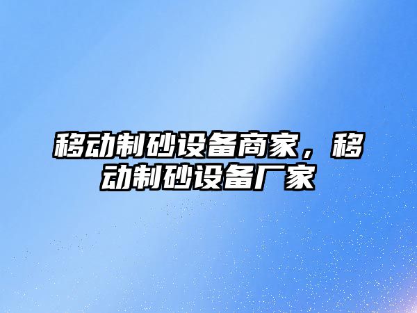 移動制砂設備商家，移動制砂設備廠家