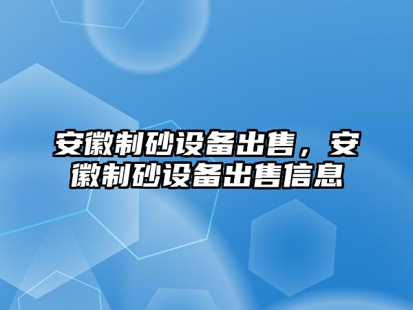 安徽制砂設備出售，安徽制砂設備出售信息