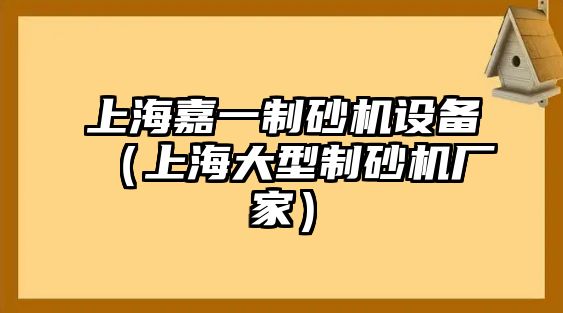 上海嘉一制砂機(jī)設(shè)備（上海大型制砂機(jī)廠家）