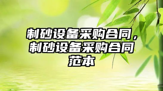 制砂設備采購合同，制砂設備采購合同范本