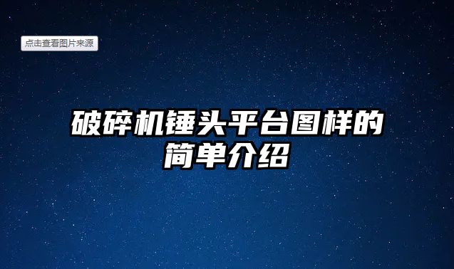 破碎機錘頭平臺圖樣的簡單介紹