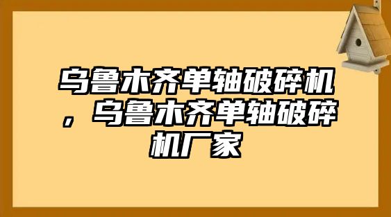 烏魯木齊單軸破碎機，烏魯木齊單軸破碎機廠家