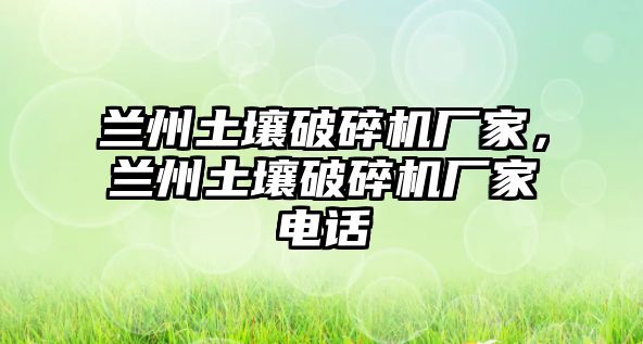 蘭州土壤破碎機(jī)廠家，蘭州土壤破碎機(jī)廠家電話