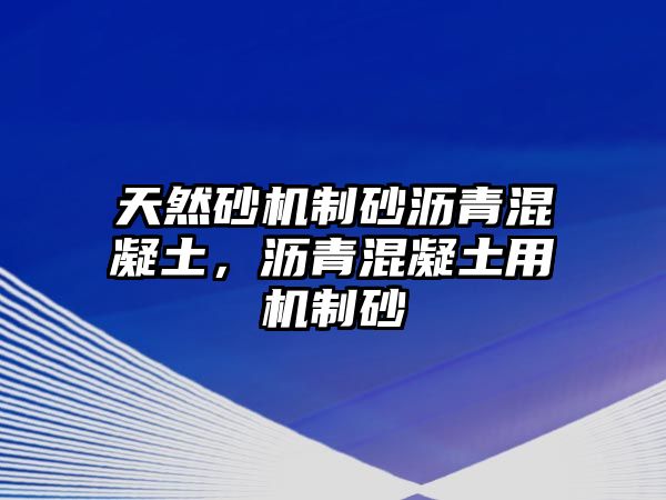 天然砂機制砂瀝青混凝土，瀝青混凝土用機制砂