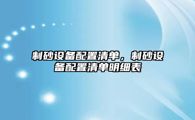 制砂設備配置清單，制砂設備配置清單明細表