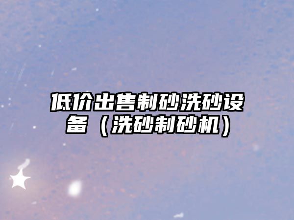 低價(jià)出售制砂洗砂設(shè)備（洗砂制砂機(jī)）