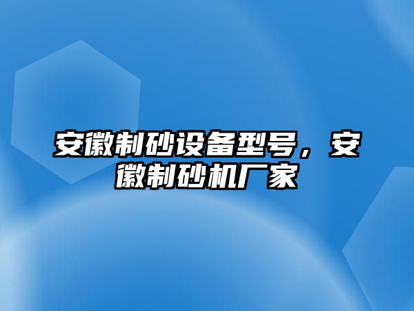 安徽制砂設(shè)備型號(hào)，安徽制砂機(jī)廠家