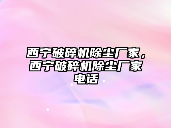 西寧破碎機除塵廠家，西寧破碎機除塵廠家電話