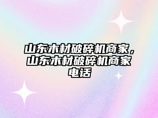 山東木材破碎機商家，山東木材破碎機商家電話