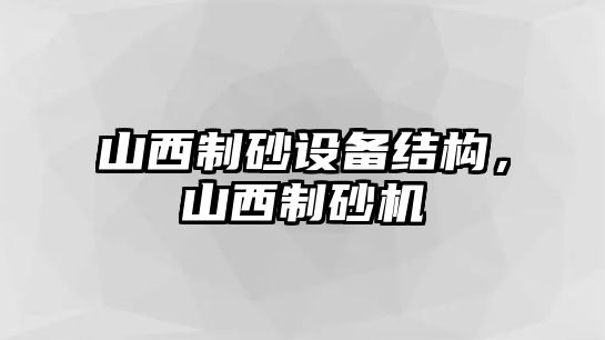 山西制砂設備結構，山西制砂機