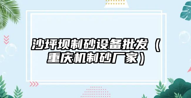 沙坪壩制砂設備批發（重慶機制砂廠家）