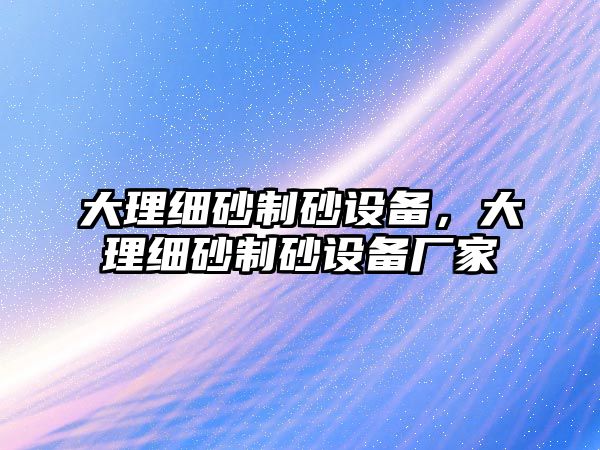 大理細砂制砂設備，大理細砂制砂設備廠家