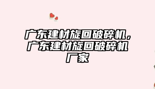 廣東建材旋回破碎機，廣東建材旋回破碎機廠家