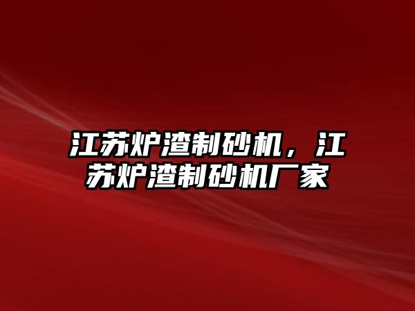 江蘇爐渣制砂機(jī)，江蘇爐渣制砂機(jī)廠家