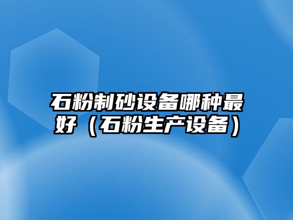 石粉制砂設備哪種最好（石粉生產設備）