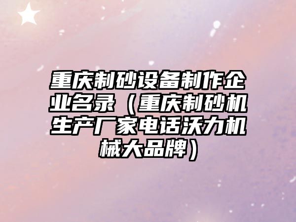 重慶制砂設備制作企業名錄（重慶制砂機生產廠家電話沃力機械大品牌）