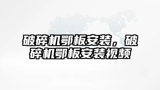 破碎機鄂板安裝，破碎機鄂板安裝視頻