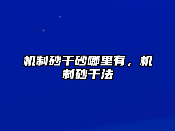 機制砂干砂哪里有，機制砂干法