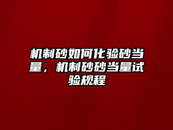 機制砂如何化驗砂當量，機制砂砂當量試驗規程