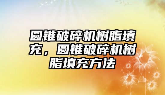 圓錐破碎機樹脂填充，圓錐破碎機樹脂填充方法