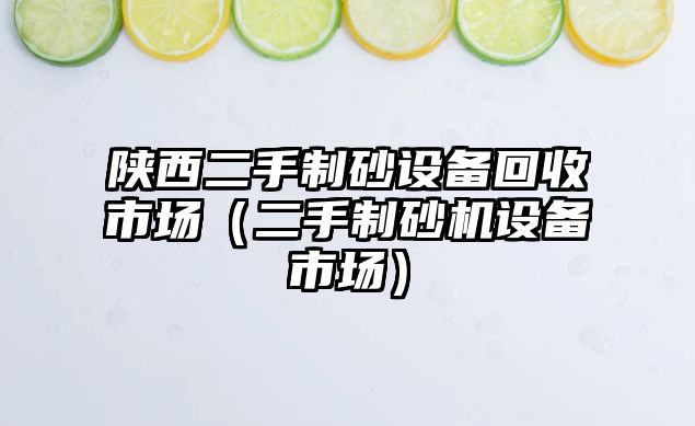 陜西二手制砂設備回收市場（二手制砂機設備市場）