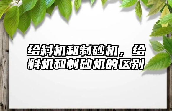 給料機和制砂機，給料機和制砂機的區(qū)別