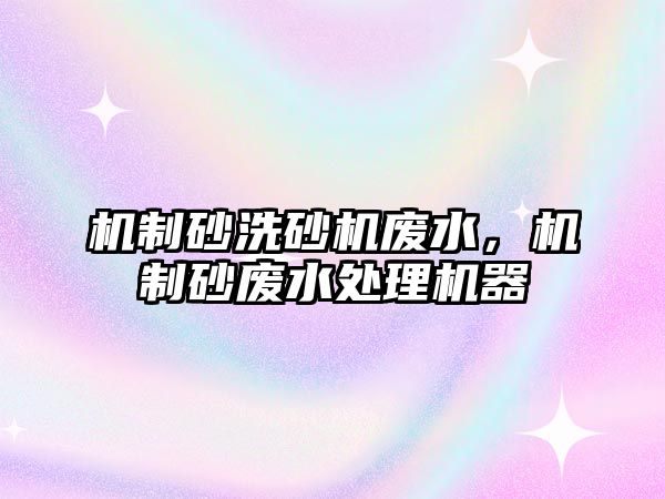 機制砂洗砂機廢水，機制砂廢水處理機器