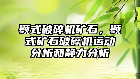 顎式破碎機礦石，顎式礦石破碎機運動分析和靜力分析