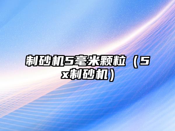 制砂機5毫米顆粒（5x制砂機）