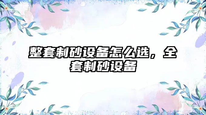 整套制砂設備怎么選，全套制砂設備