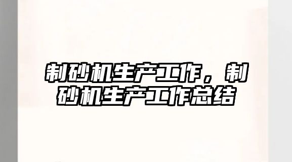 制砂機生產工作，制砂機生產工作總結