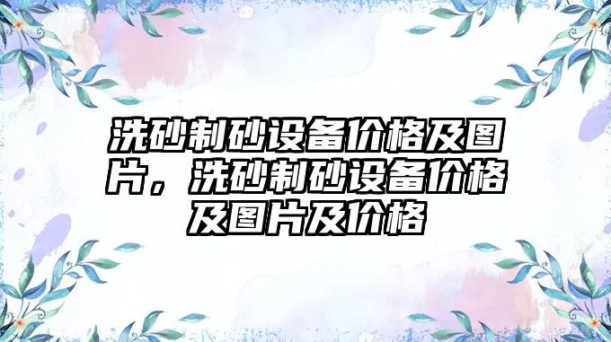 洗砂制砂設備價格及圖片，洗砂制砂設備價格及圖片及價格