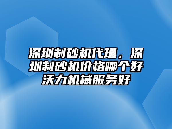 深圳制砂機代理，深圳制砂機價格哪個好沃力機械服務好