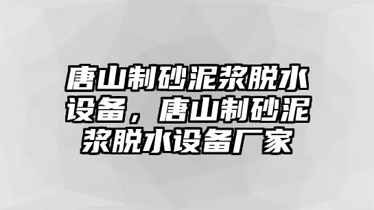 唐山制砂泥漿脫水設(shè)備，唐山制砂泥漿脫水設(shè)備廠家