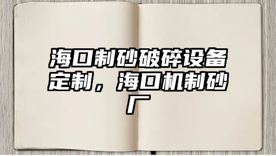 海口制砂破碎設備定制，海口機制砂廠