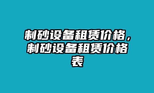 制砂設備租賃價格，制砂設備租賃價格表