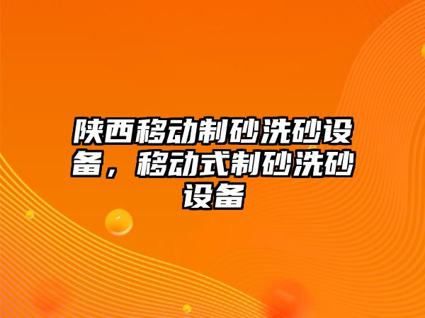 陜西移動制砂洗砂設備，移動式制砂洗砂設備