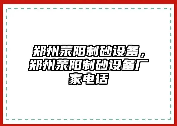 鄭州滎陽制砂設備，鄭州滎陽制砂設備廠家電話