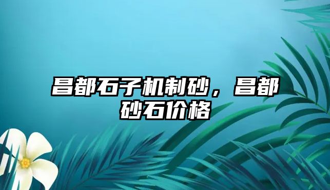 昌都石子機制砂，昌都砂石價格