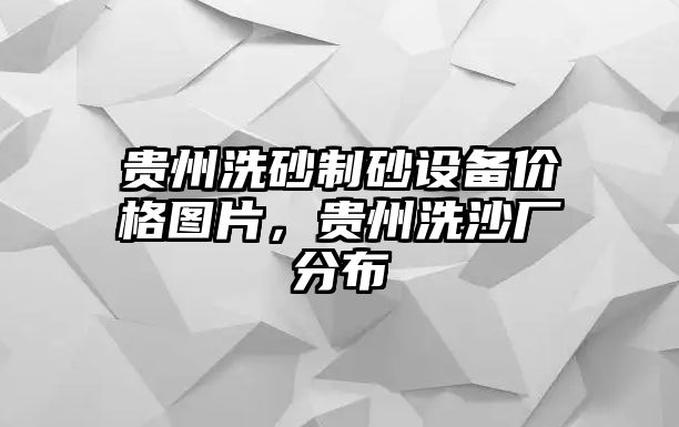 貴州洗砂制砂設備價格圖片，貴州洗沙廠分布