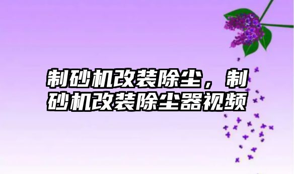 制砂機改裝除塵，制砂機改裝除塵器視頻