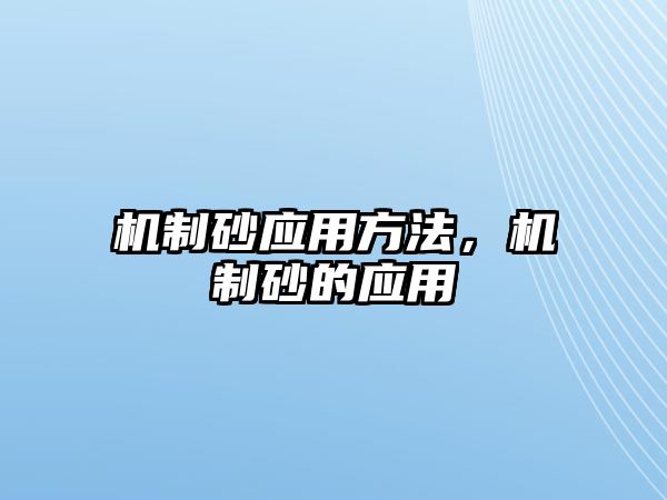 機(jī)制砂應(yīng)用方法，機(jī)制砂的應(yīng)用