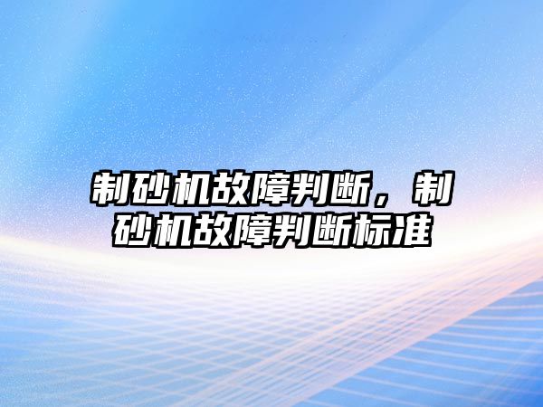 制砂機故障判斷，制砂機故障判斷標準