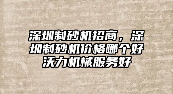 深圳制砂機招商，深圳制砂機價格哪個好沃力機械服務好