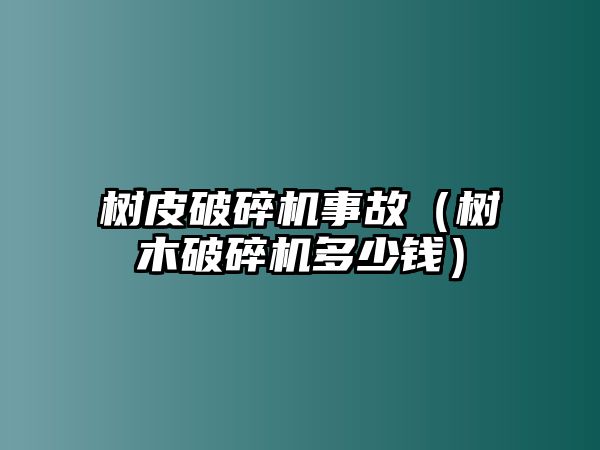 樹皮破碎機事故（樹木破碎機多少錢）