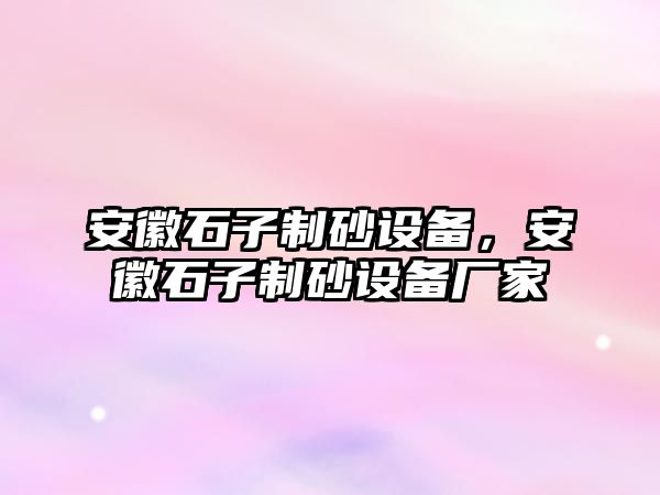 安徽石子制砂設備，安徽石子制砂設備廠家