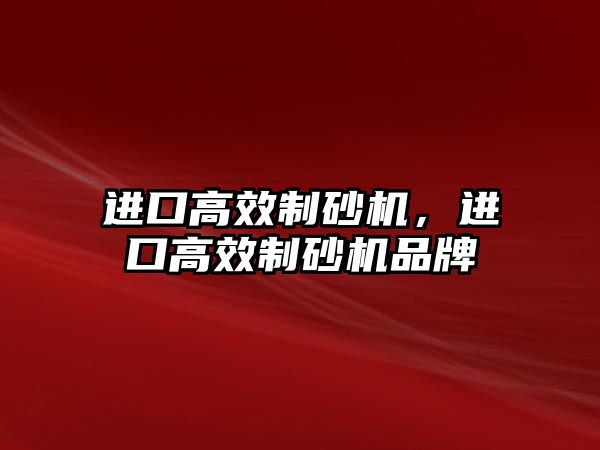 進口高效制砂機，進口高效制砂機品牌