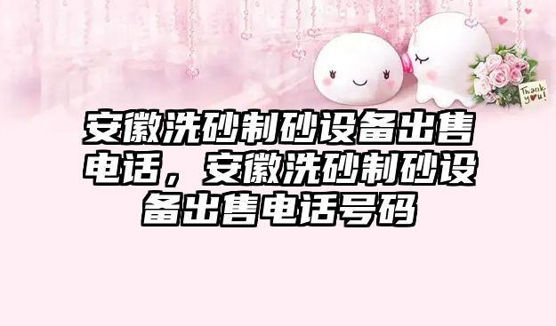 安徽洗砂制砂設備出售電話，安徽洗砂制砂設備出售電話號碼